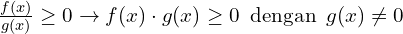 \frac{f(x)}{g(x)}\geq 0 \rightarrow f(x) \cdot g(x)\geq0 \,\,\, \text{dengan}\,\,\, g(x) \neq0 