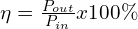 \eta=\frac{P_{out}}{P_{in}}x100\%