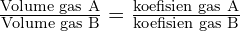 \frac{\text{Volume gas A}}{\text{Volume gas B}}=\frac{\text{koefisien gas A}}{\text{koefisien gas B}}