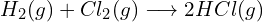 H_{2}(g)+Cl_{2}(g)\longrightarrow 2HCl(g)