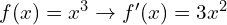 f(x)=x^3 \to f'(x)=3x^2