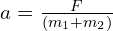 a=\frac{F}{(m_1+m_2)}