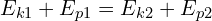 E_{k1}+E_{p1}=E_{k2}+E_{p2}