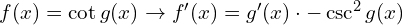 f(x)=\cot g(x) \to f'(x)=g'(x) \cdot -\csc ^2 g(x) 