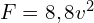 F=8,8v^2