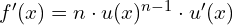 f'(x)=n\cdot u(x)^{n-1} \cdot u'(x)