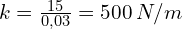 k=\frac{15}{0,03}=500 \, N/m
