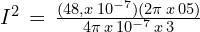 I^2\,=\, \frac{(48,x\,10^{-7})(2 \pi\,x\,05)}{4 \pi \,x\,10^{-7}\,x\,3}