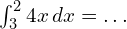 \int_{3}^{2} 4x\, dx=.\,.\,.