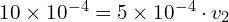10\times 10^{-4} =5\times 10^{-4} \cdot v_2
