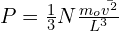 P=\frac{1}{3}N\frac{m_o\bar{v^2}}{L^3}
