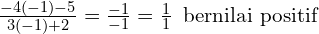 \frac{-4(-1)-5}{3(-1)+2}=\frac{-1}{-1} =\frac{1}{1}\,\,\, \text{bernilai positif}