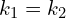 k_{1}=k_{2}