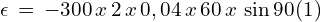 \epsilon\,=\,-300\,x\,2\,x\,0,04\,x\,60\,x\,\sin 90(1)