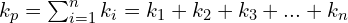 k_{p}=\sum_{i=1}^{n} k_{i}=k_{1}+k_{2}+k_{3}+...+k_{n}