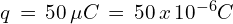 q\,=\,50\,\mu C\,=\,50\,x\,10^{-6}C