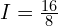 I=\frac{16}{8}