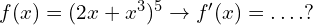 f(x)=(2x+x^3)^5 \to f'(x)=.\,.\, .\, . ?
