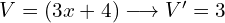 V=(3x+4) \longrightarrow V'=3