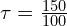 \tau=\frac{150}{100}