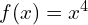 f(x) = x^4 