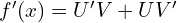 f'(x)=U'V+UV'