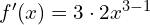 f'(x)=3\cdot 2 x^{3-1}