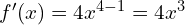 f'(x) = 4x^{4-1}=4x^3