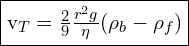  \framebox{v_T= \frac{2}{9}\frac{r^2 g}{\eta}(\rho_b-\rho_f)} 