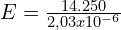 E=\frac{14.250}{2,03x10^{-6}}