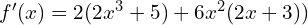 f'(x)=2(2x^3+5)+6x^2(2x+3))