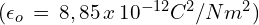 (\epsilon_{o}\,=\,8,85\,x\,10^{-12} C^2/Nm^2)