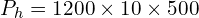 P_{h}=1200 \times 10 \times 500 