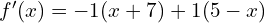 f'(x)=-1(x+7)+1(5-x)