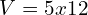 V=5x12