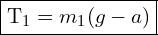\framebox{T_1 = m_1(g - a)}