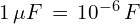 1\,\mu F\,=\,10^{-6}\,F
