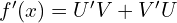 f'(x)=U'V+V'U