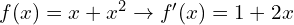 f(x)=x+x^2 \to  f'(x)=1+2x 