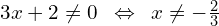 3x+2\neq 0\,\,\,\Leftrightarrow\,\,\, x\neq-\frac{2}{3}