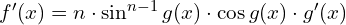 f'(x)=n\cdot \sin^{n-1}g(x) \cdot \cos g(x) \cdot g'(x) 