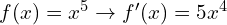 f(x)=x^5 \to f'(x)=5x^4