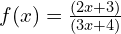 f(x)=\frac{(2x+3)}{(3x+4)}
