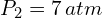 P_2=7 \,atm