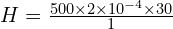 H=\frac{500 \times 2\times 10^{-4}\times 30}{1}