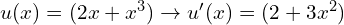 u(x)=(2x+x^3)\to u'(x)=(2+3x^2)