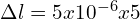 \Delta l =5x10^{-6}x5 