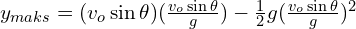 y_{maks}=(v_o \sin \theta)(\frac{v_o \sin \theta}{g})-\frac{1}{2}g(\frac{v_o \sin \theta}{g})^2