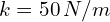 k=50 \, N/m