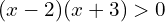 (x-2)(x+3)>0